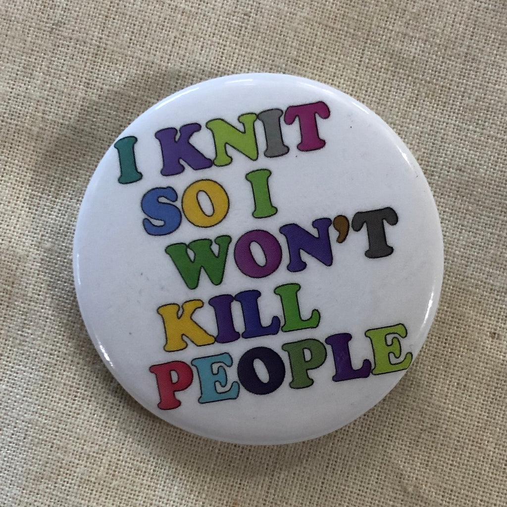 Button I knit so I don't kill people't Kill People